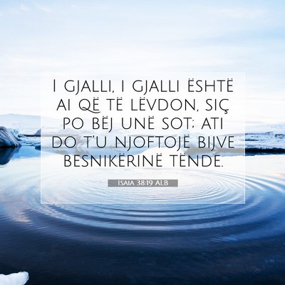 Picture 07 - Isaia 38:19 ALB - I gjalli, i gjalli është ai që të lëvdon, - Bible Verse Picture