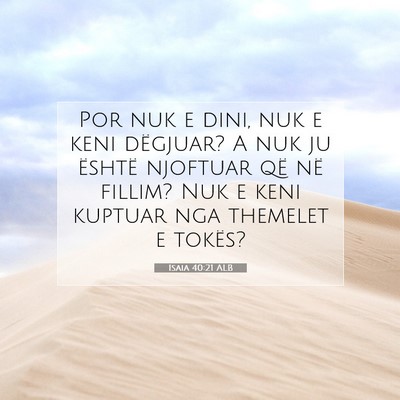 Picture 07 - Isaia 40:21 ALB - Por nuk e dini, nuk e keni dëgjuar? A nuk ju - Bible Verse Picture