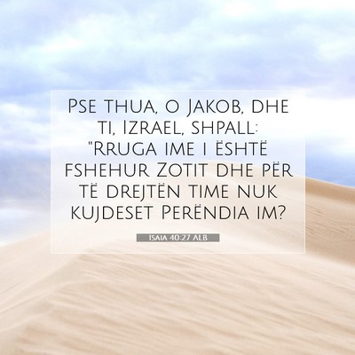 Picture 07 - Isaia 40:27 ALB - Pse thua, o Jakob, dhe ti, Izrael, shpall: 
