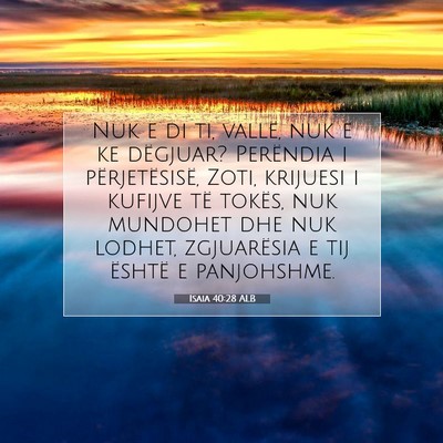 Picture 07 - Isaia 40:28 ALB - Nuk e di ti, vallë, nuk e ke dëgjuar? Perëndia - Bible Verse Picture