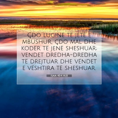 Picture 07 - Isaia 40:4 ALB - Çdo luginë të jetë e mbushur, çdo mal dhe - Bible Verse Picture