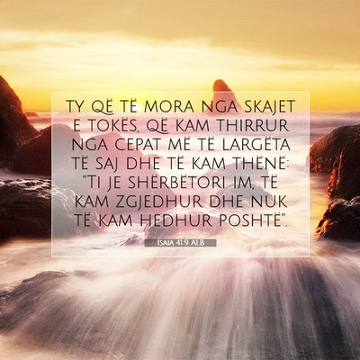 Picture 07 - Isaia 41:9 ALB - ty që të mora nga skajet e tokës, që kam - Bible Verse Picture