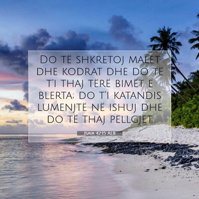 Picture 07 - Isaia 42:15 ALB - Do të shkretoj malet dhe kodrat dhe do të t’i - Bible Verse Picture