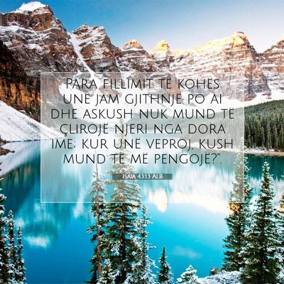 Picture 07 - Isaia 43:13 ALB - Para fillimit të kohës unë jam gjithnjë po ai - Bible Verse Picture