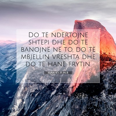 Picture 07 - Isaia 65:21 ALB - Do të ndërtojnë shtëpi dhe do të banojnë - Bible Verse Picture