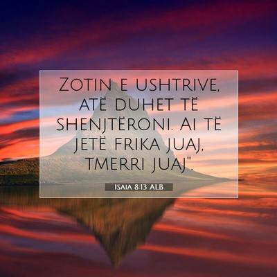 Picture 07 - Isaia 8:13 ALB - Zotin e ushtrive, atë duhet të shenjtëroni. Ai - Bible Verse Picture