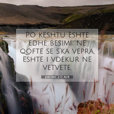 Picture 07 - Jakobit 2:17 ALB - Po kështu është edhe besimi; në qoftë se - Bible Verse Picture