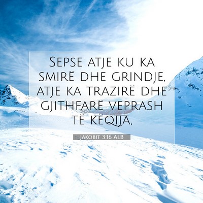 Picture 07 - Jakobit 3:16 ALB - Sepse atje ku ka smirë dhe grindje, atje ka - Bible Verse Picture