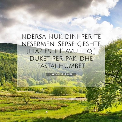 Picture 07 - Jakobit 4:14 ALB - ndërsa nuk dini për të nesërmen. Sepse - Bible Verse Picture