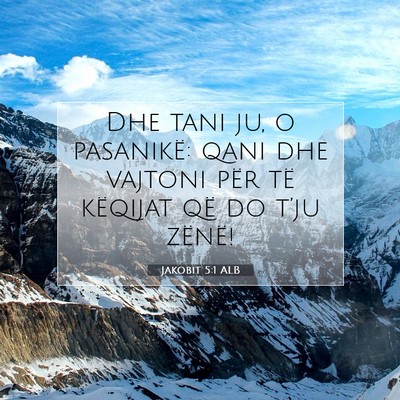 Picture 07 - Jakobit 5:1 ALB - Dhe tani ju, o pasanikë: qani dhe vajtoni për - Bible Verse Picture