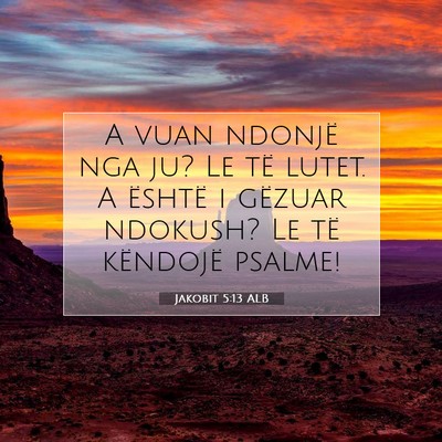 Picture 07 - Jakobit 5:13 ALB - A vuan ndonjë nga ju? Le të lutet. A është i - Bible Verse Picture
