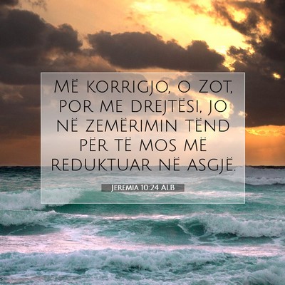 Picture 07 - Jeremia 10:24 ALB - Më korrigjo, o Zot, por me drejtësi, jo në - Bible Verse Picture