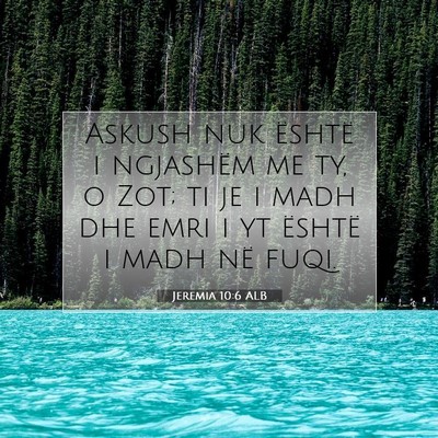Picture 07 - Jeremia 10:6 ALB - Askush nuk është i ngjashëm me ty, o Zot; ti - Bible Verse Picture