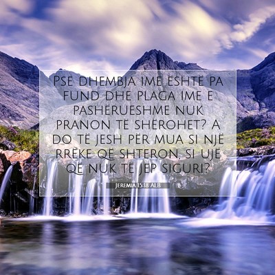 Picture 07 - Jeremia 15:18 ALB - Pse dhembja ime është pa fund dhe plaga ime e - Bible Verse Picture