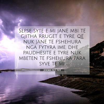 Picture 07 - Jeremia 16:17 ALB - Sepse sytë e mi janë mbi të gjitha rrugët e - Bible Verse Picture