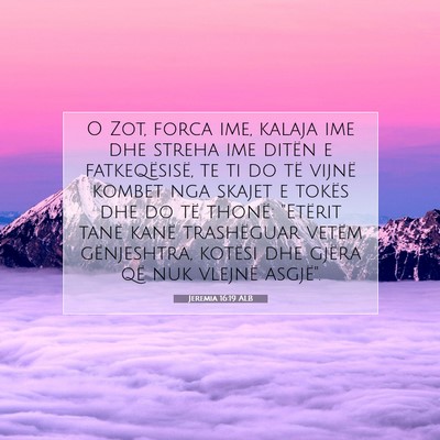 Picture 07 - Jeremia 16:19 ALB - O Zot, forca ime, kalaja ime dhe streha ime - Bible Verse Picture