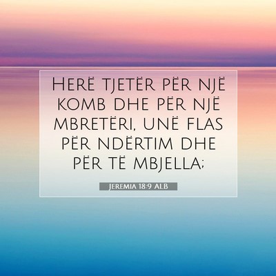 Picture 07 - Jeremia 18:9 ALB - Herë tjetër për një komb dhe për një - Bible Verse Picture
