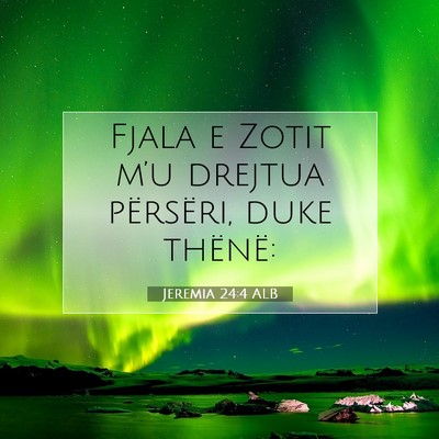 Picture 07 - Jeremia 24:4 ALB - Fjala e Zotit m’u drejtua përsëri, duke - Bible Verse Picture