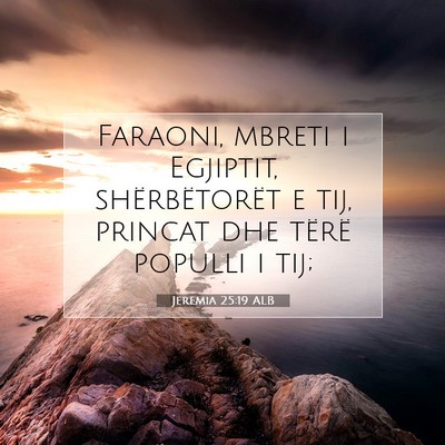 Picture 07 - Jeremia 25:19 ALB - Faraoni, mbreti i Egjiptit, shërbëtorët e tij, - Bible Verse Picture