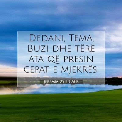 Picture 07 - Jeremia 25:23 ALB - Dedani, Tema, Buzi dhe tërë ata që presin - Bible Verse Picture