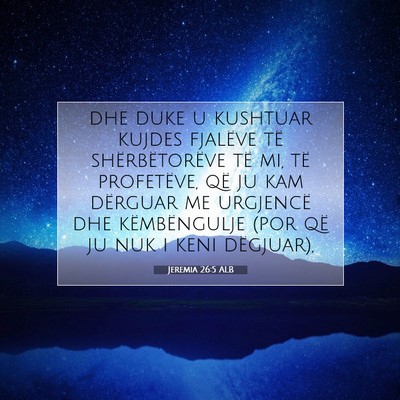 Picture 07 - Jeremia 26:5 ALB - dhe duke u kushtuar kujdes fjalëve të - Bible Verse Picture