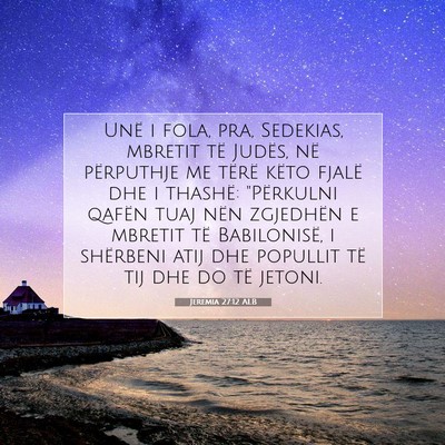 Picture 07 - Jeremia 27:12 ALB - Unë i fola, pra, Sedekias, mbretit të Judës, - Bible Verse Picture