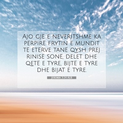Picture 07 - Jeremia 3:24 ALB - Ajo gjë e neveritshme ka përpirë frytin e - Bible Verse Picture