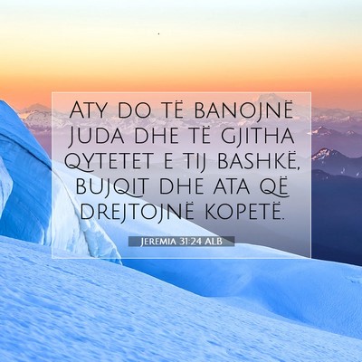 Picture 07 - Jeremia 31:24 ALB - Aty do të banojnë Juda dhe të gjitha qytetet e - Bible Verse Picture