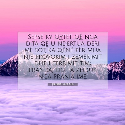 Picture 07 - Jeremia 32:31 ALB - Sepse ky qytet, që nga dita që u ndërtua deri - Bible Verse Picture