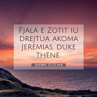 Picture 07 - Jeremia 33:23 ALB - Fjala e Zotit iu drejtua akoma Jeremias, duke - Bible Verse Picture