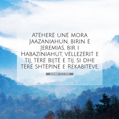 Picture 07 - Jeremia 35:3 ALB - Atëherë unë mora Jaazaniahun, birin e - Bible Verse Picture
