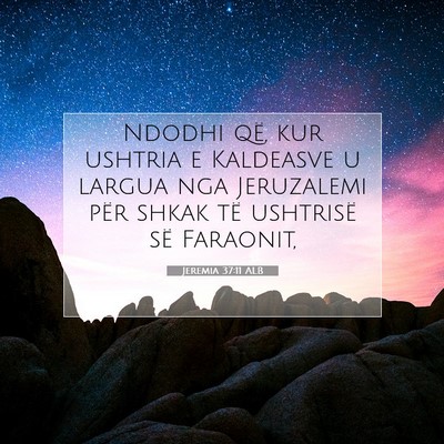 Picture 07 - Jeremia 37:11 ALB - Ndodhi që, kur ushtria e Kaldeasve u largua nga - Bible Verse Picture