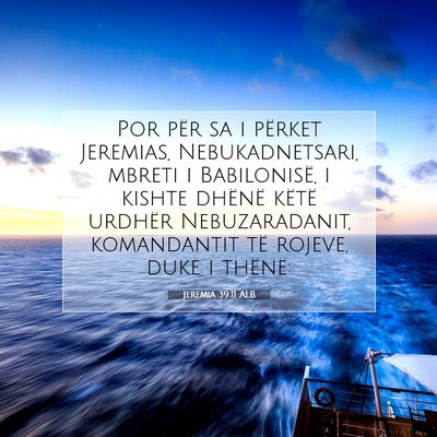 Picture 07 - Jeremia 39:11 ALB - Por për sa i përket Jeremias, Nebukadnetsari, - Bible Verse Picture