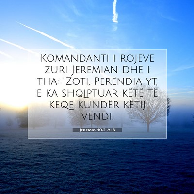 Picture 07 - Jeremia 40:2 ALB - Komandanti i rojeve zuri Jeremian dhe i tha: - Bible Verse Picture