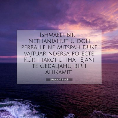 Picture 07 - Jeremia 41:6 ALB - Ishmaeli, bir i Nethaniahut u doli përballë në - Bible Verse Picture