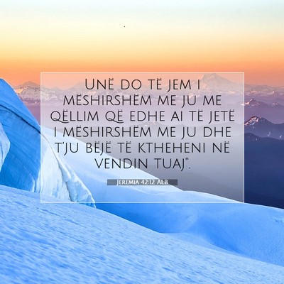 Picture 07 - Jeremia 42:12 ALB - Unë do të jem i mëshirshëm me ju me qëllim - Bible Verse Picture
