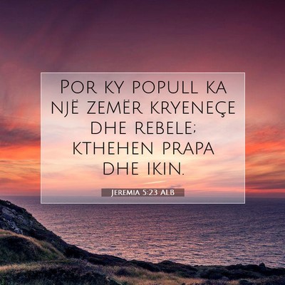 Picture 07 - Jeremia 5:23 ALB - Por ky popull ka një zemër kryeneçe dhe - Bible Verse Picture