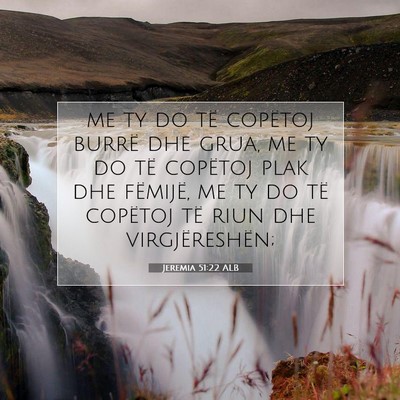Picture 07 - Jeremia 51:22 ALB - me ty do të copëtoj burrë dhe grua, me ty do - Bible Verse Picture