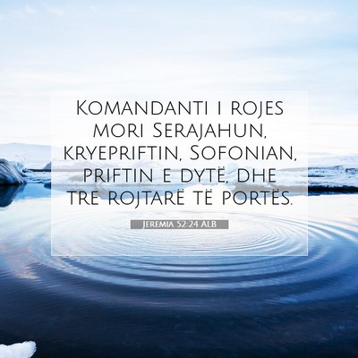 Picture 07 - Jeremia 52:24 ALB - Komandanti i rojes mori Serajahun, kryepriftin, - Bible Verse Picture