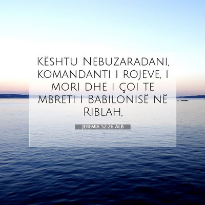 Picture 07 - Jeremia 52:26 ALB - Kështu Nebuzaradani, komandanti i rojeve, i mori - Bible Verse Picture