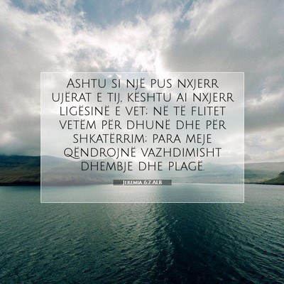 Picture 07 - Jeremia 6:7 ALB - Ashtu si një pus nxjerr ujërat e tij, kështu - Bible Verse Picture