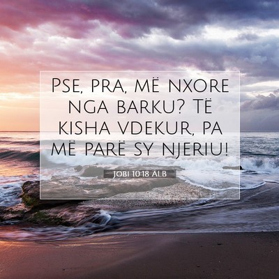 Picture 07 - Jobi 10:18 ALB - Pse, pra, më nxore nga barku? Të kisha vdekur, - Bible Verse Picture