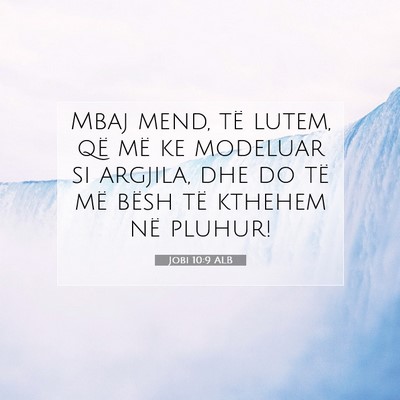 Picture 07 - Jobi 10:9 ALB - Mbaj mend, të lutem, që më ke modeluar si - Bible Verse Picture