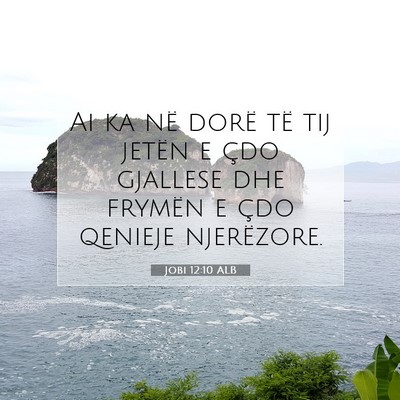 Picture 07 - Jobi 12:10 ALB - Ai ka në dorë të tij jetën e çdo gjallese - Bible Verse Picture
