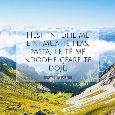 Picture 07 - Jobi 13:13 ALB - Heshtni dhe më lini mua të flas, pastaj le të - Bible Verse Picture