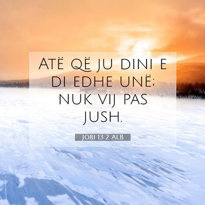 Picture 07 - Jobi 13:2 ALB - Atë që ju dini e di edhe unë; nuk vij pas - Bible Verse Picture