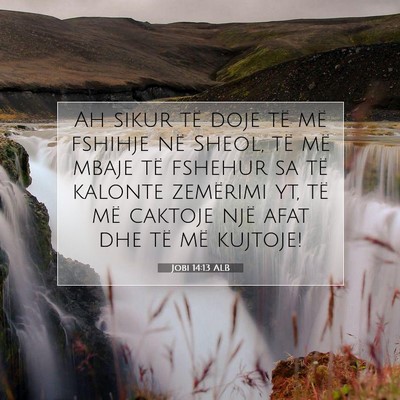Picture 07 - Jobi 14:13 ALB - Ah sikur të doje të më fshihje në Sheol, të - Bible Verse Picture