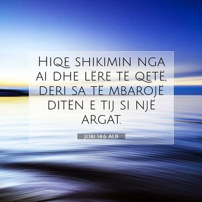 Picture 07 - Jobi 14:6 ALB - Hiqe shikimin nga ai dhe lëre të qetë, deri sa - Bible Verse Picture