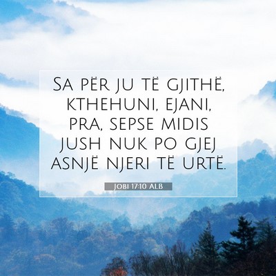 Picture 07 - Jobi 17:10 ALB - Sa për ju të gjithë, kthehuni, ejani, pra, - Bible Verse Picture