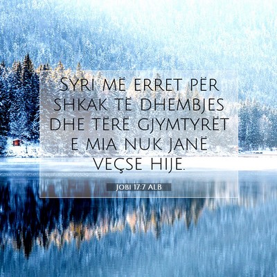 Picture 07 - Jobi 17:7 ALB - Syri më erret për shkak të dhembjes dhe tërë - Bible Verse Picture